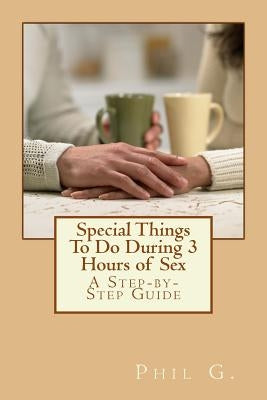 Special Things To Do During 3 Hours of Sex by G, Phil
