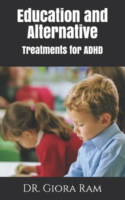 Education and Alternative Treatments for ADHD by Ram, Giora