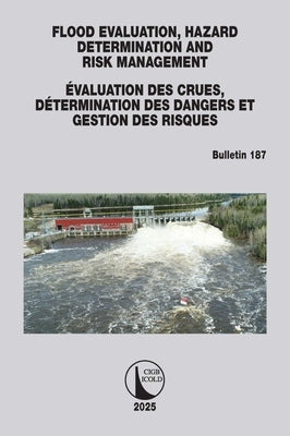 Flood Evaluation, Hazard Determination and Risk Management / Évaluation Des Crues, Détermination Des Dangers Et Gestion Des Risques: ICOLD Bulletin 18 by Icold, Cigb