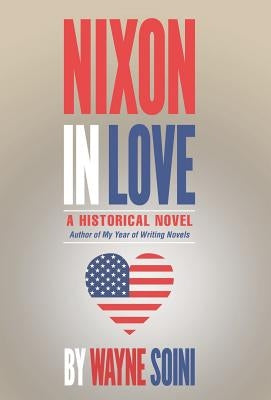 Nixon in Love: A Historical Novel by Soini, Wayne
