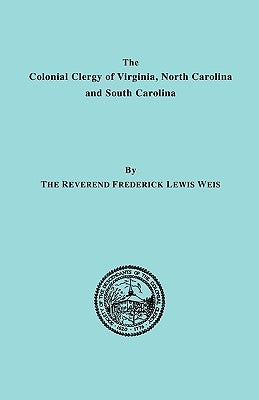 Colonial Clergy of Virginia, North Carolina and South Carolina by Weis, Frederick Lewis