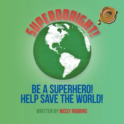 Superdoright!: Be a Superhero! Help Save the World! by Robbins, Missy