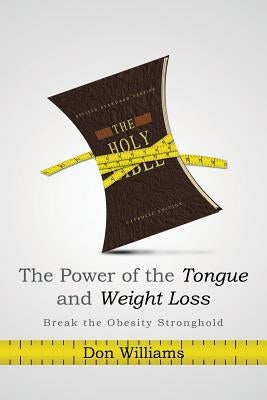 The Power of the Tongue and Weight Loss: Break the Obesity Stronghold by Williams, Don