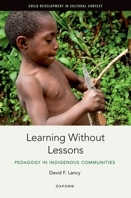 Learning Without Lessons: Pedagogy in Indigenous Communities by Lancy, David F.