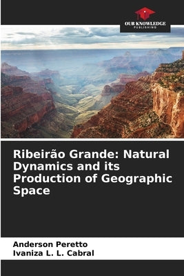 Ribeirão Grande: Natural Dynamics and its Production of Geographic Space by Peretto, Anderson