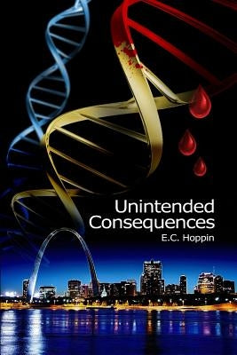 Unintended Consequences by Hoppin MD, E. C.