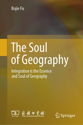 The Soul of Geography: Integration Is the Essence and Soul of Geography by Fu, Bojie