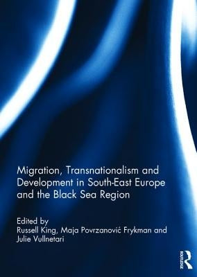 Migration, Transnationalism and Development in South-East Europe and the Black Sea Region by King, Russell