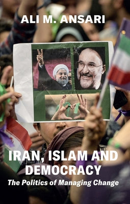 Iran, Islam and Democracy: The Politics of Managing Change by Ansari, Ali M.