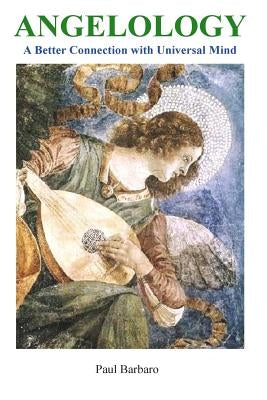 Angelology: A Better Connection with Universal Mind by Barbaro, Paul