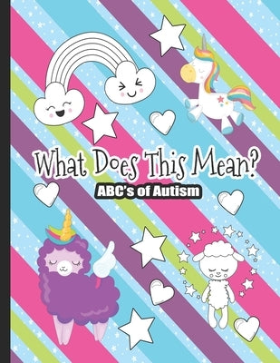 What Does This Mean? The ABC's of Autism: Unicorn Themed Coloring Book for Kids. Communication Tool for Parents & Children by Press, Motherly Love