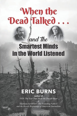 When the Dead Talked...and the Smartest Minds in the World Listened by Burns, Eric