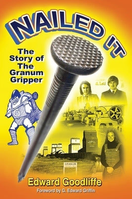 Nailed It: The Story of the Granum Gripper by Goodliffe, Edward