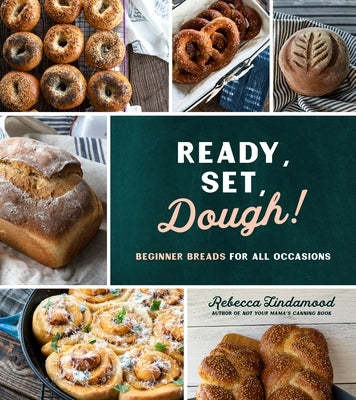 Ready, Set, Dough!: Beginner Breads for All Occasions by Lindamood, Rebecca