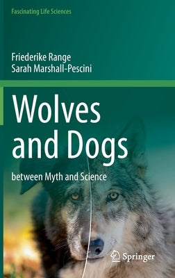 Wolves and Dogs: Between Myth and Science by Range, Friederike