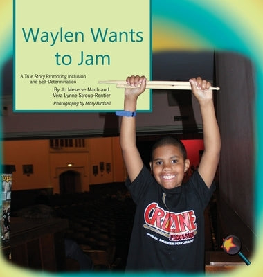 Waylen Wants To Jam: A True Story Promoting Inclusion and Self-Determination by Mach, Jo Meserve