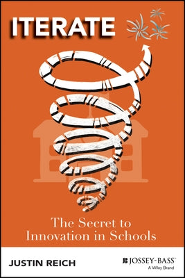 Iterate: The Secret to Innovation in Schools by Reich, Justin