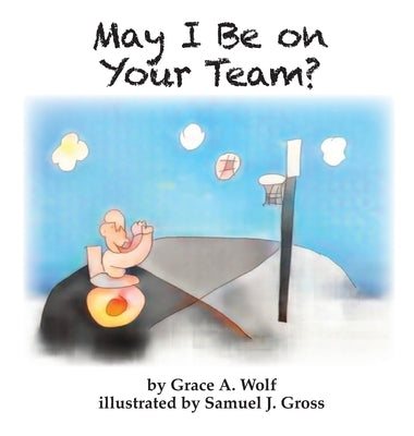 May I Be on Your Team by Wolf, Grace A.