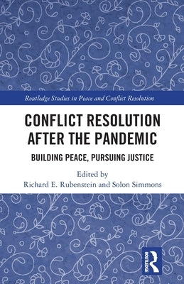 Conflict Resolution After the Pandemic: Building Peace, Pursuing Justice by Rubenstein, Richard E.