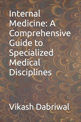 Internal Medicine: A Comprehensive Guide to Specialized Medical Disciplines by Dabriwal, Vikash