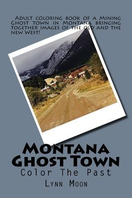 Montana GhostTown: Color the past by Moon, Lynn