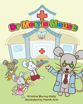 Dr Morris Mouse: A Cute Children's Book about Fun Learning and ADHD by Murray-Hally, Kristina
