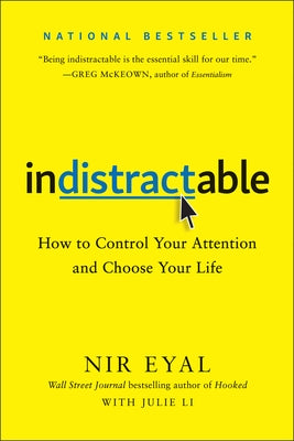 Indistractable: How to Control Your Attention and Choose Your Life by Eyal, Nir