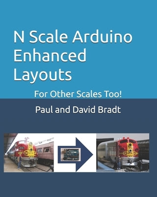 N Scale Arduino Enhanced Layouts: For Other Scales Too! by Bradt, David