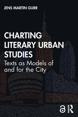 Charting Literary Urban Studies: Texts as Models of and for the City by Gurr, Jens Martin