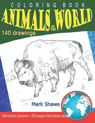 Coloring Book Animals of the World: 140 realistic pictures + 420 unique facts about animals by Shawe, Mark