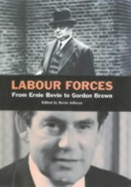 Labour Forces: From Ernest Bevin to Gordon Brown by Jefferys, Kevin