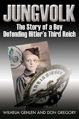Jungvolk: The Story of a Boy Defending Hitler's Third Reich by Gehlen, Wilhelm R.