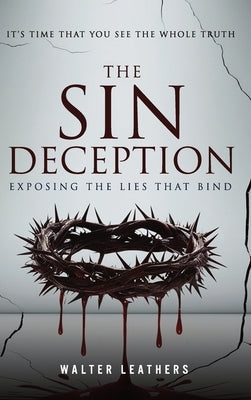 The Sin Deception: Exposing The Lies That Bind by Leathers, Walter