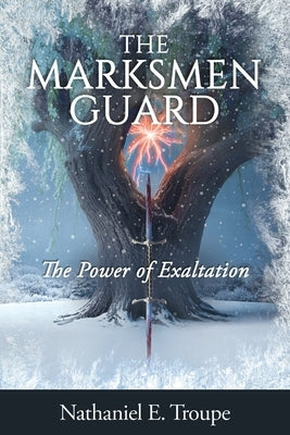 The Marksmen Guard: The Power of Exaltation by Troupe, Nathaniel E.