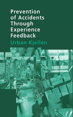 Prevention of Accidents Through Experience Feedback by Kjellen, Urban