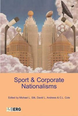 Sport and Corporate Nationalisms by Silk, Michael L.