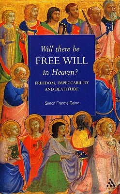 Will There Be Free Will in Heaven? by Gaine, Simon Francis