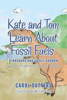 Kate and Tom Learn About Fossil Fuels: Dinosaurs and Fossil Carbon by Sutters, Carol