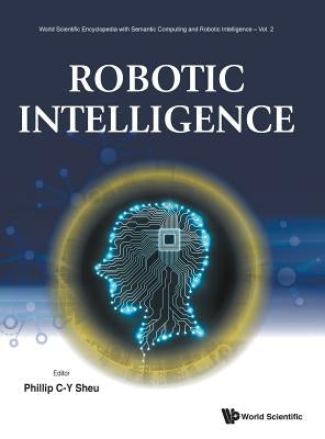 Robotic Intelligence by Sheu, Phillip Chen-Yu