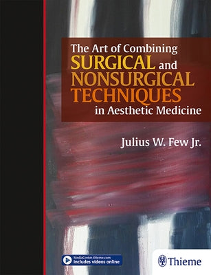 The Art of Combining Surgical and Nonsurgical Techniques in Aesthetic Medicine by Few Jr, Julius W.