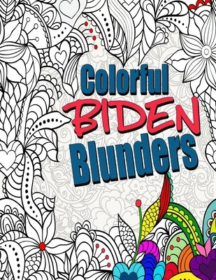 Colorful Biden Blunders: An Adult Coloring Book to Tickle Your Political Funny Bone, Featuring Joe Biden Bloopers, Blunders, and Gaffes by Notebooks, Tincar