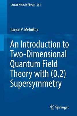 An Introduction to Two-Dimensional Quantum Field Theory with (0,2) Supersymmetry by Melnikov, Ilarion V.