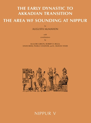 Nippur V: The Early Dynastic to Akkadian Transition: The Area WF Sounding at Nippur by Gibson, McGuire