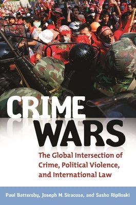Crime Wars: The Global Intersection of Crime, Political Violence, and International Law by Battersby, Paul