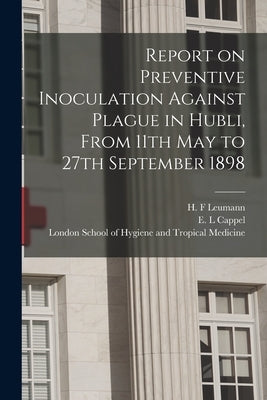 Report on Preventive Inoculation Against Plague in Hubli, From 11th May to 27th September 1898 by Leumann, H. F.