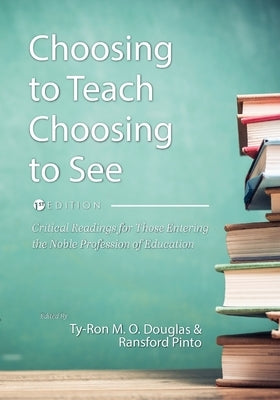 Choosing to Teach, Choosing to See: Critical Readings for Those Entering the Noble Profession of Education by Douglas, Ty-Ron M. O.
