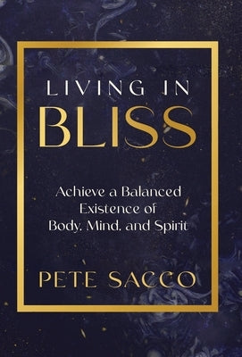 Living in Bliss: Achieve a Balanced Existence of Mind, Body, & Spirit by Sacco, Pete