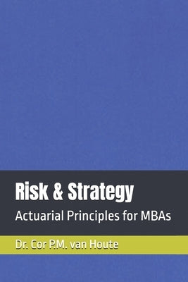 Risk & Strategy: Actuarial Principles for MBAs by Van Houte, Cor P. M.