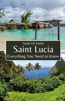 Saint Lucia: Everything You Need to Know by Gil-Smith, Noah