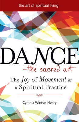 Dance--The Sacred Art: The Joy of Movement as a Spiritual Practice by Winton-Henry, Cynthia